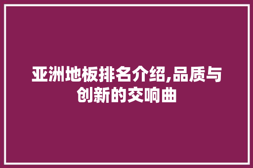 亚洲地板排名介绍,品质与创新的交响曲