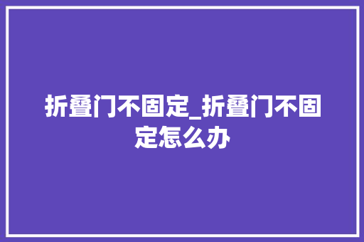 折叠门不固定_折叠门不固定怎么办