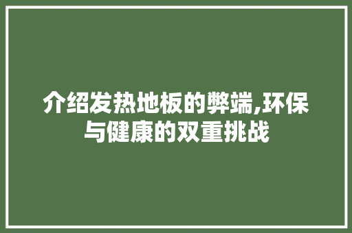 介绍发热地板的弊端,环保与健康的双重挑战