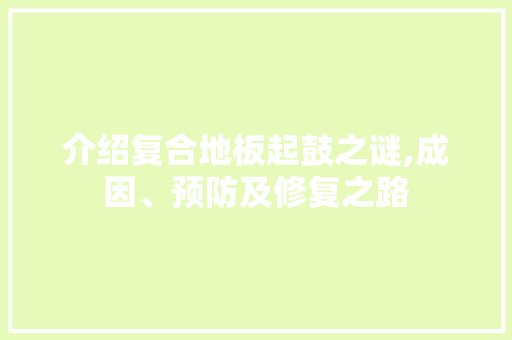 介绍复合地板起鼓之谜,成因、预防及修复之路