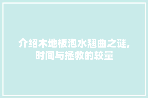 介绍木地板泡水翘曲之谜,时间与拯救的较量