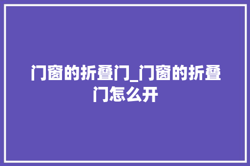 门窗的折叠门_门窗的折叠门怎么开