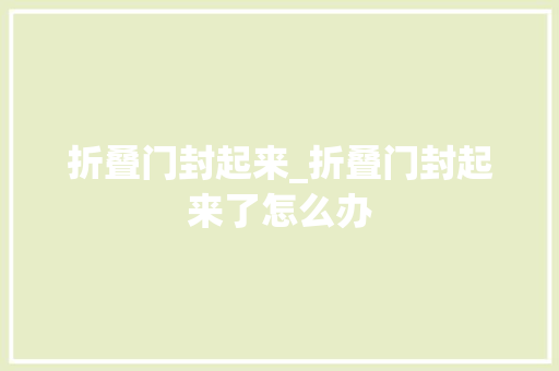 折叠门封起来_折叠门封起来了怎么办