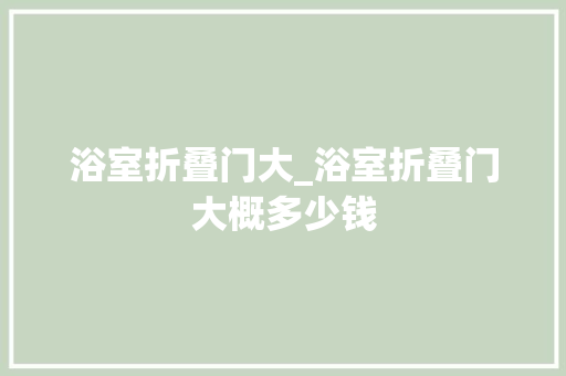 浴室折叠门大_浴室折叠门大概多少钱