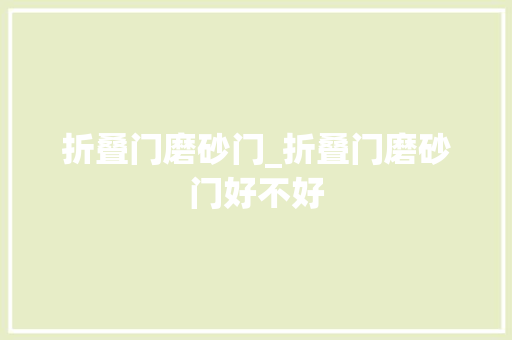 折叠门磨砂门_折叠门磨砂门好不好