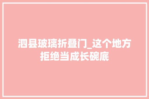 泗县玻璃折叠门_这个地方拒绝当成长碗底