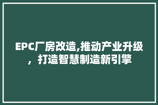EPC厂房改造,推动产业升级，打造智慧制造新引擎 折叠门