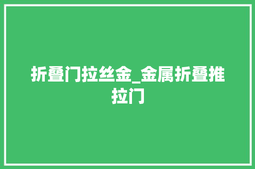 折叠门拉丝金_金属折叠推拉门