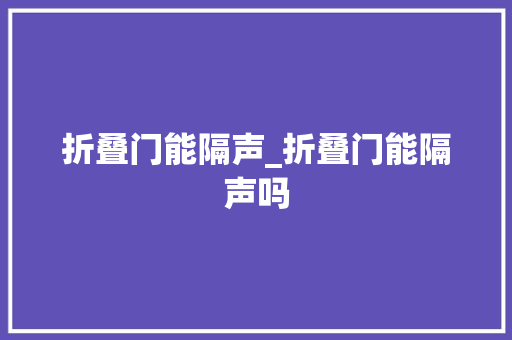 折叠门能隔声_折叠门能隔声吗
