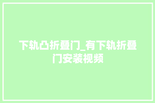 下轨凸折叠门_有下轨折叠门安装视频