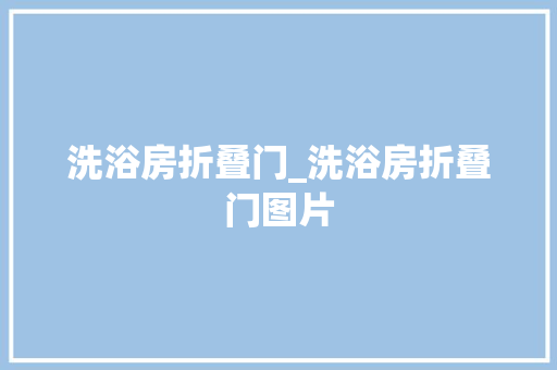 洗浴房折叠门_洗浴房折叠门图片