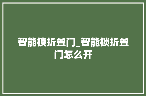 智能锁折叠门_智能锁折叠门怎么开