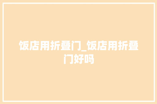 饭店用折叠门_饭店用折叠门好吗