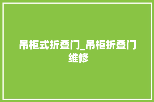 吊柜式折叠门_吊柜折叠门 维修