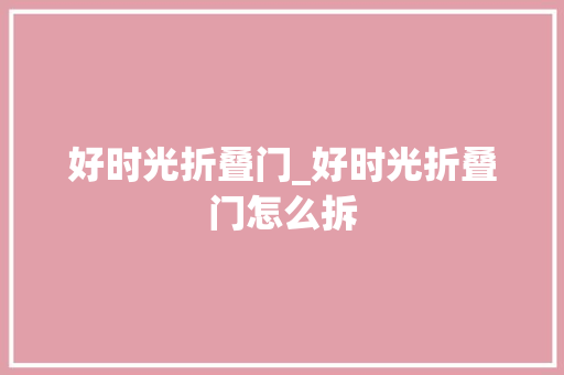 好时光折叠门_好时光折叠门怎么拆