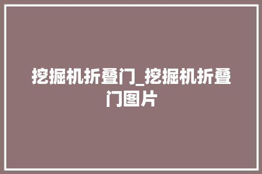 挖掘机折叠门_挖掘机折叠门图片