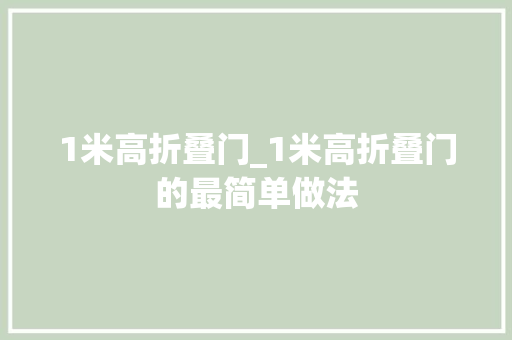 1米高折叠门_1米高折叠门的最简单做法