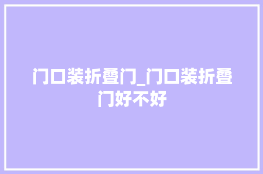 门口装折叠门_门口装折叠门好不好