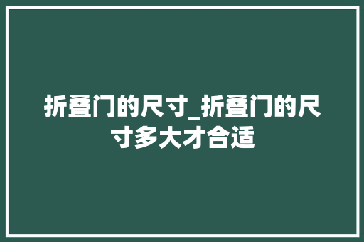 折叠门的尺寸_折叠门的尺寸多大才合适
