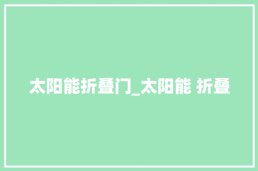 太阳能折叠门_太阳能 折叠