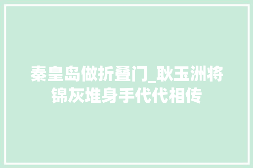 秦皇岛做折叠门_耿玉洲将锦灰堆身手代代相传