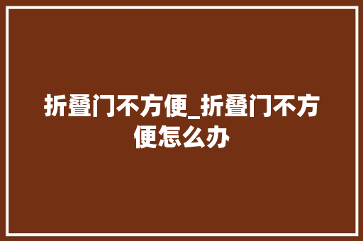 折叠门不方便_折叠门不方便怎么办
