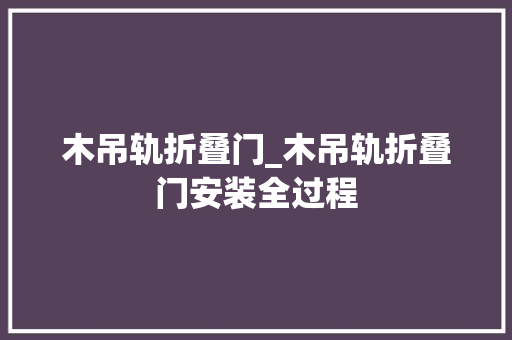 木吊轨折叠门_木吊轨折叠门安装全过程