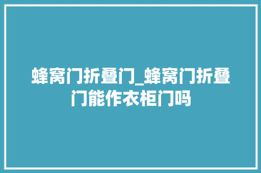 蜂窝门折叠门_蜂窝门折叠门能作衣柜门吗