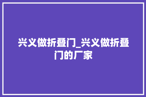 兴义做折叠门_兴义做折叠门的厂家