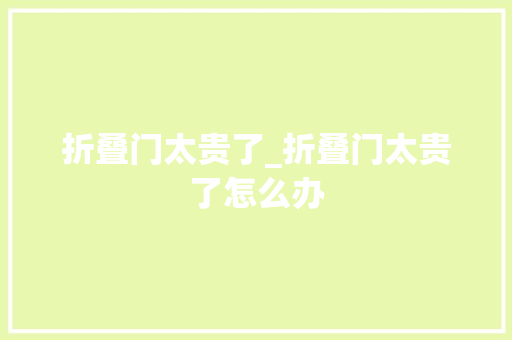折叠门太贵了_折叠门太贵了怎么办