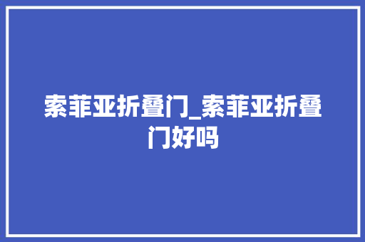 索菲亚折叠门_索菲亚折叠门好吗