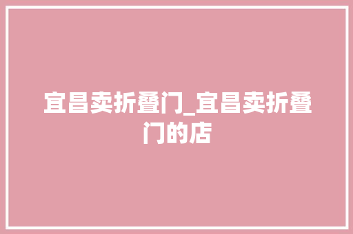宜昌卖折叠门_宜昌卖折叠门的店