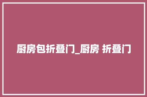 厨房包折叠门_厨房 折叠门