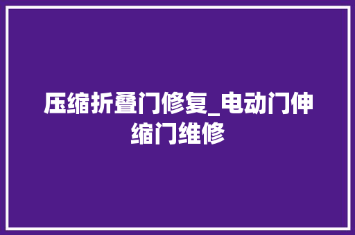 压缩折叠门修复_电动门伸缩门维修
