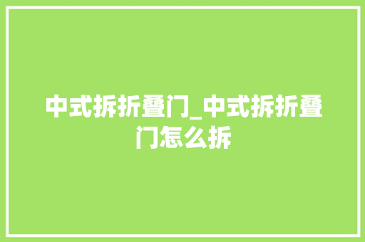 中式拆折叠门_中式拆折叠门怎么拆