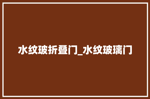 水纹玻折叠门_水纹玻璃门