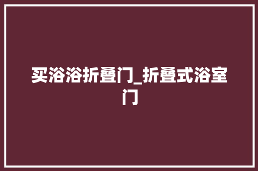 买浴浴折叠门_折叠式浴室门