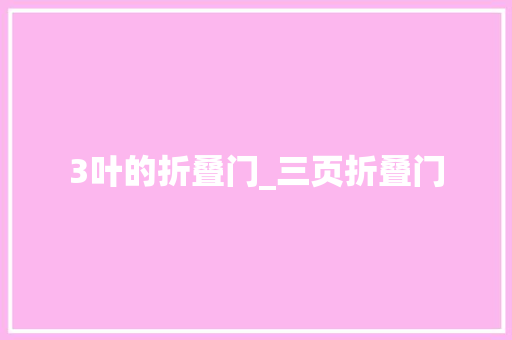 3叶的折叠门_三页折叠门