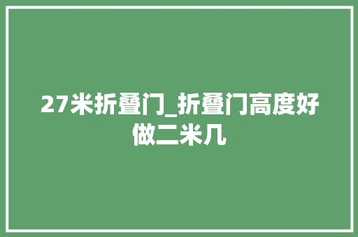27米折叠门_折叠门高度好做二米几