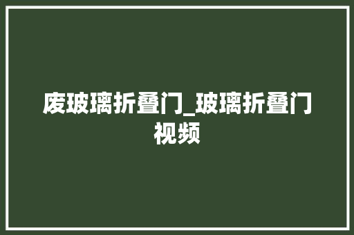 废玻璃折叠门_玻璃折叠门视频