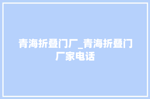 青海折叠门厂_青海折叠门厂家电话