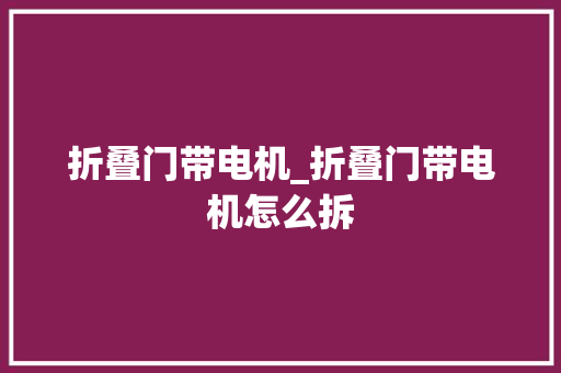 折叠门带电机_折叠门带电机怎么拆