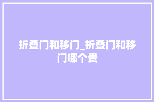 折叠门和移门_折叠门和移门哪个贵