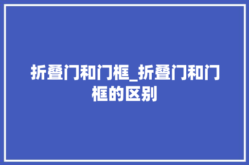折叠门和门框_折叠门和门框的区别