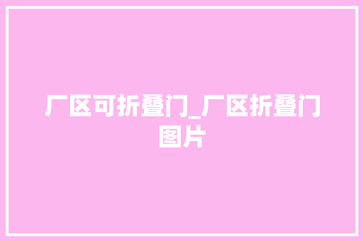 厂区可折叠门_厂区折叠门图片