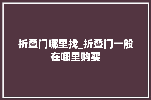 折叠门哪里找_折叠门一般在哪里购买