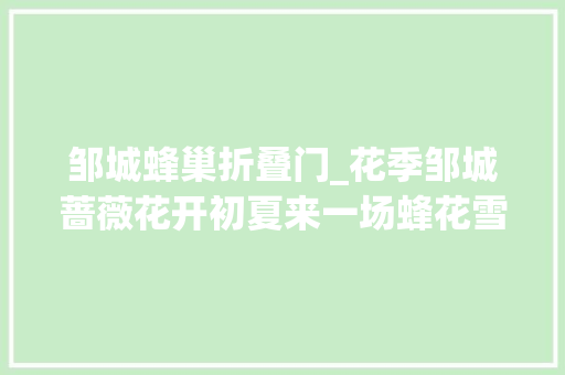 邹城蜂巢折叠门_花季邹城蔷薇花开初夏来一场蜂花雪月的痴恋