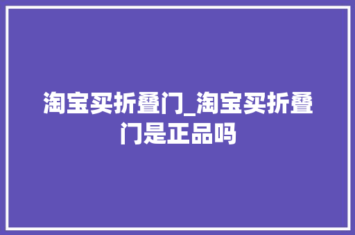 淘宝买折叠门_淘宝买折叠门是正品吗