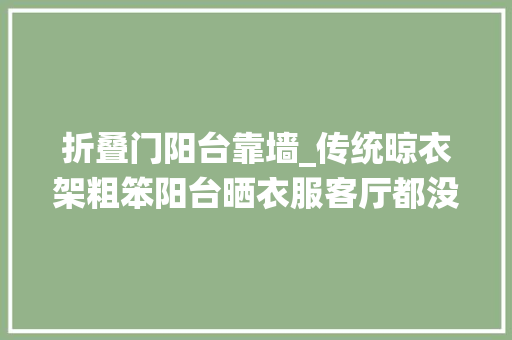 折叠门阳台靠墙_传统晾衣架粗笨阳台晒衣服客厅都没采光了靠墙装个折叠的省事