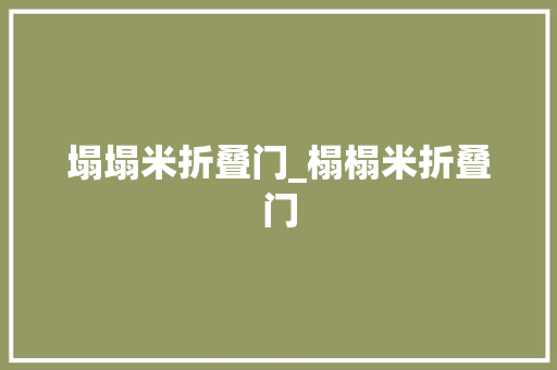 塌塌米折叠门_榻榻米折叠门